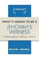 What It Means to Be a Jehovah's Witness: An Honest Look at the Watchtower's Witness - Constantine I Nightingdale - cover
