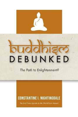 Buddhism Debunked: The Path to Enlightenment? - Constantine I Nightingdale - cover