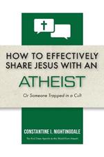 How to Effectively Share Jesus with an Atheist: Or Someone Trapped In a Cult
