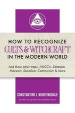 How to Recognize Cults & Witchcraft in the Modern World: And these other traps...WICCA, Satanism, Marxism, Socialism, Communism & More