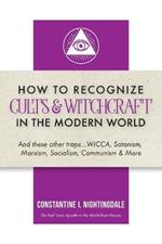 How to Recognize Cults & Witchcraft in the Modern World: And these other traps...WICCA, Satanism, Marxism, Socialism, Communism & More