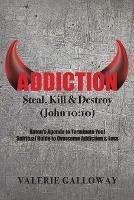 Addiction Steal, Kill & Destroy: Satan's Agenda to Terminate You! Spiritual Guide to Overcome Addiction & Loss