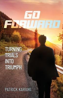 Go Forward: Turning Trials Into Triumph - Patrick Kariuki - cover