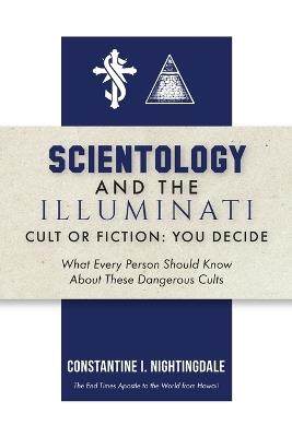 Scientology and the Illuminati: Cult or Fiction, You Decide; What Every Person Should Know About These Dangerous Cults - Constantine I Nightingdale - cover