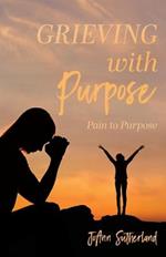 Grieving with Purpose: Pain to Purpose