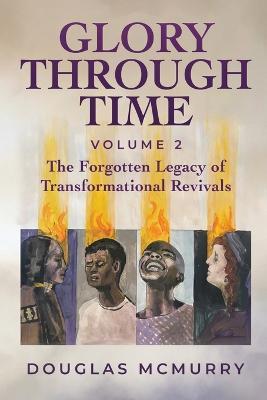 Glory Through Time Volume 2: The Forgotten Legacy of Transformational Revivals - Douglas McMurry - cover