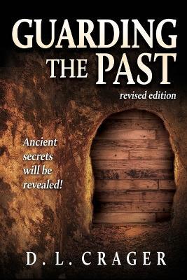 Guarding the Past, Revised Edition: Ancient Secrets Will Be Revealed! - D L Crager - cover