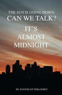 The Sun is Going Down; Can We Talk?: It's Almost Midnight - Evangelist Vera Noble - cover