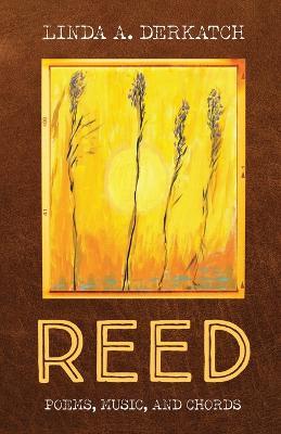 Reed: Poetry, Music, and Chords - Linda A Derkatch - cover