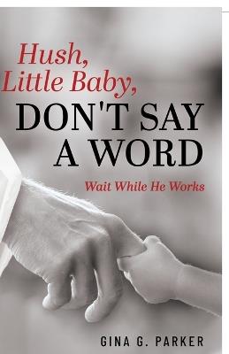 Hush, Little Baby, Don't Say a Word: Wait While He Works - Gina G Parker - cover
