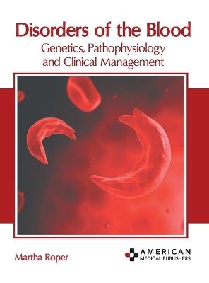 Disorders of the Blood: Genetics, Pathophysiology and Clinical Management - cover