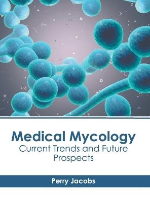 Medical Mycology: Current Trends and Future Prospects - cover