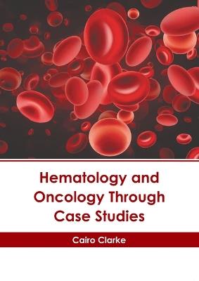 Hematology and Oncology Through Case Studies - cover
