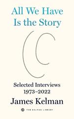 All We Have is the Story: Selected Interviews (1973-2022)