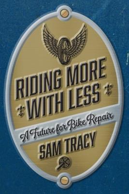 Riding More With Less: A Future for Bike Repair - Sam Tracy - cover