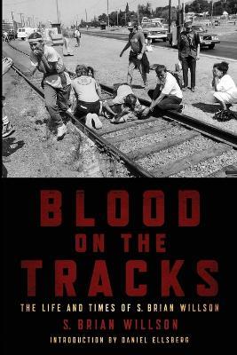 Blood on the Tracks: The Life and Times of S. Brian Willson - S. Brian Willson - cover