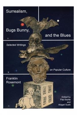 Surrealism, Bugs Bunny, and the Blues: Selected Writings on Popular Culture - Franklin Rosemont - cover