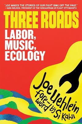 Three Roads: Labor, Music, Climate Activism - Joe Uehlein - cover