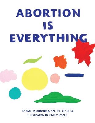Abortion is Everything - Amelia Bonow,Rachel Kessler - cover