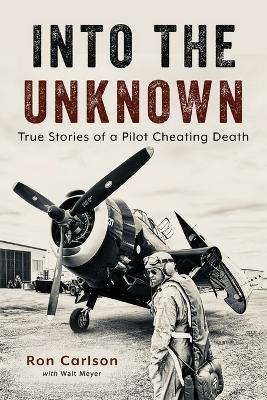 Into the Unknown: True Stories of a Pilot Cheating Death - Ron Carlson - cover