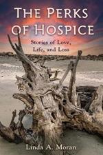 The Perks of Hospice: Stories of Love, Life, and Loss