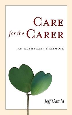 Care for the Carer: An Alzheimer's Memoir - Jeff Camhi - cover