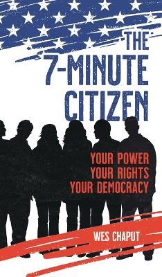 The 7-Minute Citizen: Your Power, Your Rights, and Your Democracy - Wes Chaput - cover
