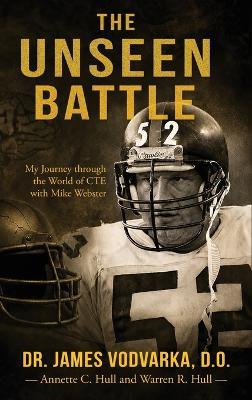 The Unseen Battle: My Journey through the World of CTE with Mike Webster - James Vodvarka,Annette C Hull,Warren R Hull - cover