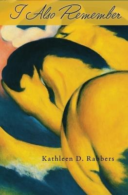 I Also Remember - Kathleen D Rabbers - cover