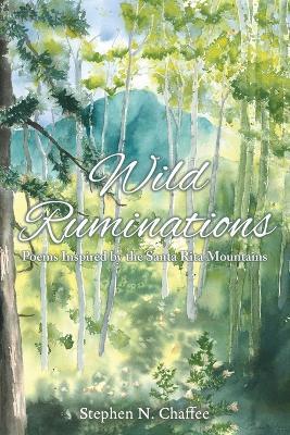 Wild Ruminations: Poems Inspired by the Santa Rita Mountains - Stephen N Chaffee - cover