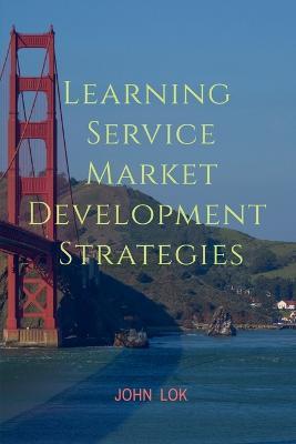 Learning Service Market development Strategies - John Lok - cover