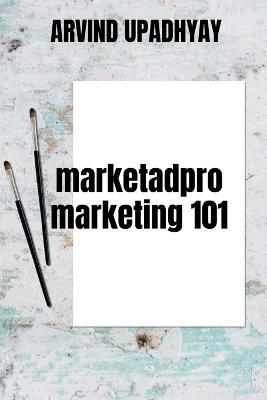 Marketadpro-Marketing 101 - Arvind Upadhyay - cover