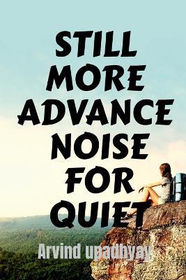 Still More Advance Noise for Quiet - Arvind Upadhyay - cover
