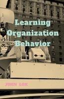 Learning Organization Behavior - John Lok - cover
