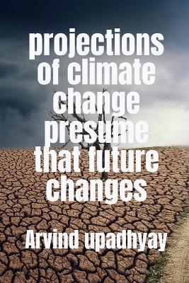 projections of climate change presume that future changes - Arvind Upadhyay - cover
