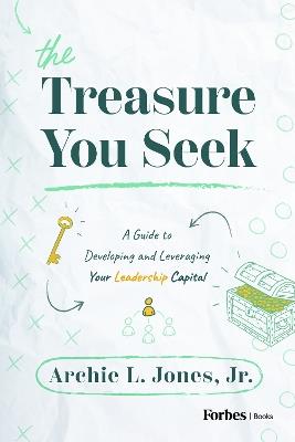 The Treasure You Seek: A Guide to Developing and Leveraging Your Leadership Capital - Archie L. Jones - cover