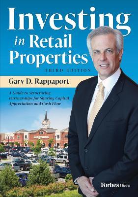 Investing in Retail Properties, 3rd Edition: A Guide to Structuring Partnerships for Sharing Capital Appreciation and Cash Flow - Gary D Rappaport - cover