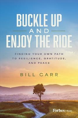Buckle Up and Enjoy the Ride: Finding Your Own Path to Resilience, Gratitude, and Peace - Bill Carr - cover