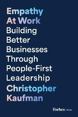 Empathy at Work: Building Better Businesses Through People-First Leadership - Christopher Kaufman - cover