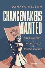 Changemakers Wanted: Your Blueprint for Lasting Impact and Ethical Change