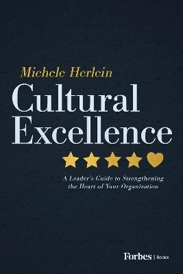 Cultural Excellence: A Leader's Guide to Strengthening the Heart of Your Organization - Michele Herlein - cover