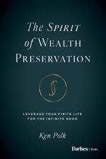 The Spirit of Wealth Preservation: Leverage Your Finite Life for the Infinite Good