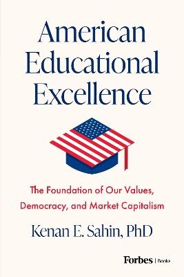 American Educational Excellence: The Foundation of Our Values, Democracy, and Market Capitalism - Kenan E. Sahin - cover