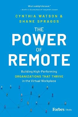The Power of Remote: Building High-Performing Organizations That Thrive in the Virtual Workplace - Cynthia Watson,Shane Spraggs - cover