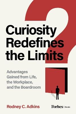 Curiosity Redefines the Limits: Advantages Gained from Life, the Workplace, and the Boardroom - Rodney C. Adkins - cover