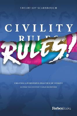 Civility Rules!: Creating a Purposeful Practice of Civility - Shelby Joy Scarbrough - cover