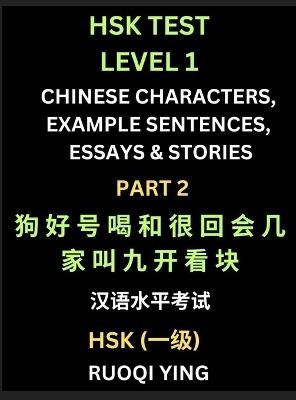 HSK Test Level 1 Chinese Characters, Example Sentences, Essays & Stories (Part 2) - Self-learn Mandarin Chinese Characters for Hanyu Shuiping Kaoshi (HSK1), Easy Lessons for Beginners, Short Stories Reading Practice, Simplified Characters, Pinyin & English - Ruoqi Ying - cover