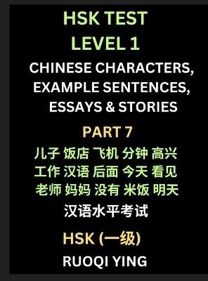 HSK Test Level 1 Chinese Characters, Example Sentences, Essays & Stories (Part 7) - Self-learn Mandarin Chinese Characters for Hanyu Shuiping Kaoshi (HSK1), Easy Lessons for Beginners, Short Stories Reading Practice, Simplified Characters, Pinyin & English - Ruoqi Ying - cover