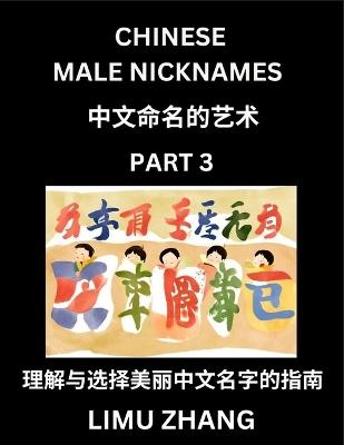 Chinese Male Nicknames (Part 3)- Find Perfect Names for Babies, Young, Teens, Adults, Discover Mandarin Chinese Language, Culture, Pinyin, English, Characters with a Book Series on Chinese Names for Boys - Limu Zhang - cover