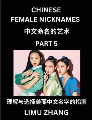 Chinese Female Nicknames (Part 5)- Find Perfect Names for Babies, Young, Teens, Adults, Discover Mandarin Chinese Language, Culture, Pinyin, English, Characters with a Book Series on Chinese Names for Girls - Limu Zhang - cover